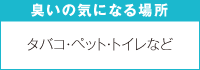 臭いの気になる場所　タバコ・ペット・トイレなど