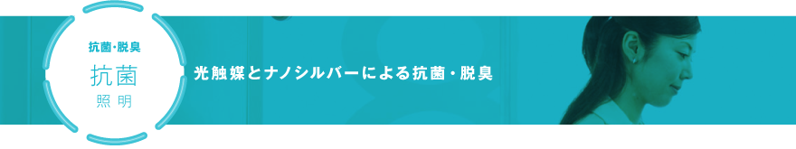 抗菌・脱臭　抗菌照明 光触媒とナノシルバーによる抗菌・脱臭