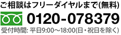 ご相談はフリーダイヤルまで(無料) 0120-078379 受付時間: 平日9:00～18:00(日・祝日を除く)